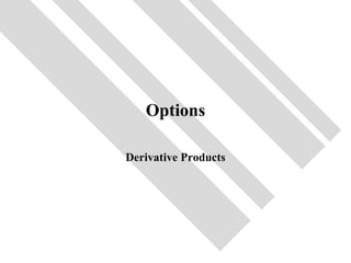 Options

Derivative Products
 