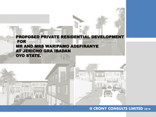 @ CRONY CONSULTS LIMITED 2016
PROPOSED PRIVATE RESIDENTIAL DEVELOPMENT
FOR
MR AND MRS WARIPAMO ADEFIRANYE
AT JERICHO GRA IBADAN
OYO STATE.
 