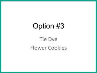 Option #3
Tie Dye
Flower Cookies
 