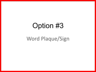 Option #3
Word Plaque/Sign
 