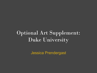 Optional Art Supplement:
    Duke University

     Jessica Prendergast
 