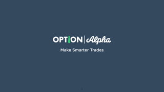 rocco@optionalpha.com 

angel.co/optionalpha
!1
Make Smarter Trades
 