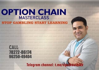 MASTERCLASS
OPTION CHAIN
STOP GAMBLING START LEARNING
Telegram channel: t.me/vipulkaushikk
CALL:
78272-86174
96250-49404
 