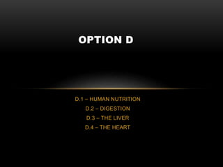 D.1 – HUMAN NUTRITION
D.2 – DIGESTION
D.3 – THE LIVER
D.4 – THE HEART
OPTION D
 