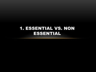 1. ESSENTIAL VS. NON
ESSENTIAL
 