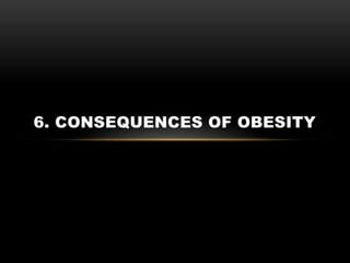 6. CONSEQUENCES OF OBESITY
 