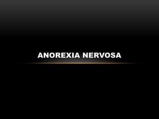 ANOREXIA NERVOSA
 