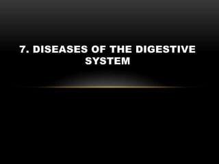7. DISEASES OF THE DIGESTIVE
SYSTEM
 