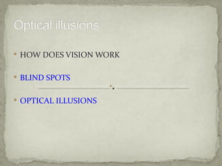  HOW DOES VISION WORK


 BLIND SPOTS


 OPTICAL ILLUSIONS
 