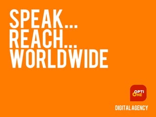 DigitalAgency
SPEAK...
REACH...
WORLDWIDE
 