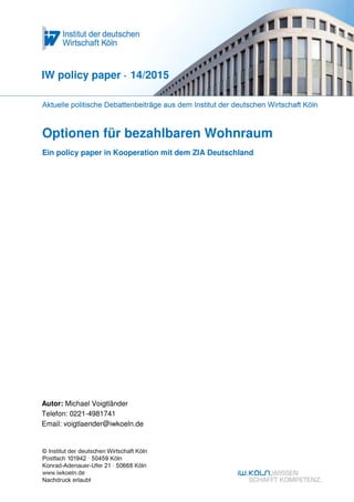 Optionen für bezahlbaren Wohnraum
Ein policy paper in Kooperation mit dem ZIA Deutschland
IW policy paper · 14/2015
Autor: Michael Voigtländer
Telefon: 0221-4981741
Email: voigtlaender@iwkoeln.de
 