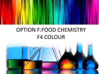 OPTION F:FOOD CHEMISTRY
       F4 COLOUR
 