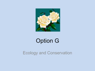 Option G
Ecology and Conservation
 