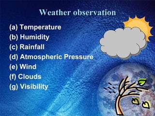Weather observation(a) Temperature(b) Humidity(c) Rainfall(d) Atmospheric Pressure(e) Wind(f) Clouds(g) Visibility