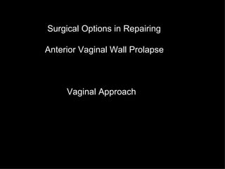 Surgical Options in Repairing  Anterior Vaginal Wall Prolapse Vaginal Approach 