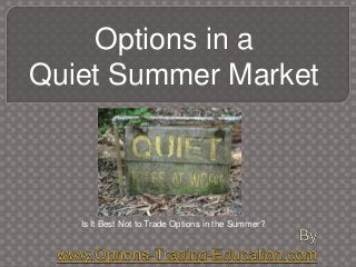 Options in a
Quiet Summer Market
Is It Best Not to Trade Options in the Summer?
 