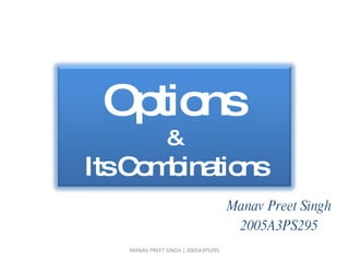 Manav Preet Singh 2005A3PS295 MANAV PREET SINGH | 2005A3PS295 Options   & Its Combinations 