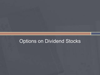 Options on Dividend Stocks
 