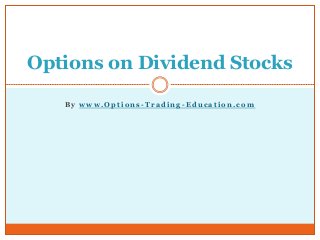 B y w w w . O p t i o n s - T r a d i n g - E d u c a t i o n . c o m
Options on Dividend Stocks
 