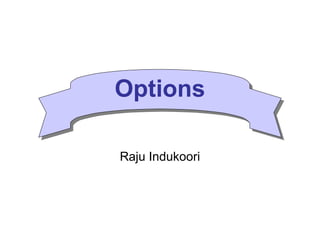 Options
Raju Indukoori
 