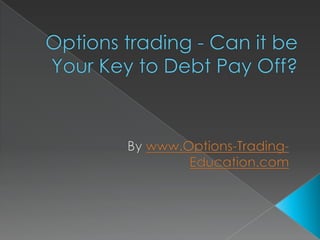 Options trading - Can it be Your Key to Debt Pay Off?
