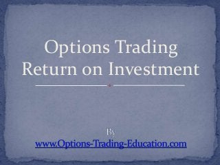 Options Trading
Return on Investment

 