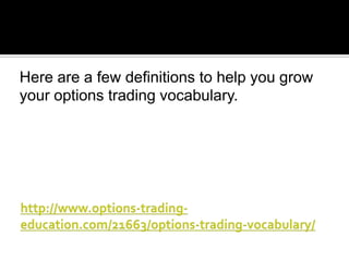 Here are a few definitions to help you grow
your options trading vocabulary.

 