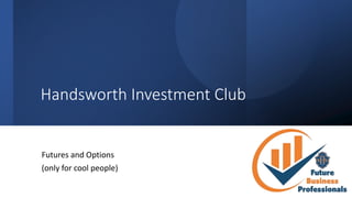 Handsworth Investment Club
Futures and Options
(only for cool people)
 