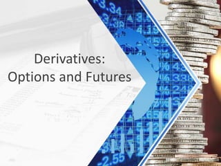 Derivatives:
Options and Futures
 