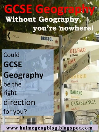 Could  GCSE Geography  be the  right  direction   for you? www.hulmegeogblog.blogspot.com 