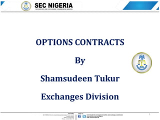 OPTIONS CONTRACTS
By
Shamsudeen Tukur
Exchanges Division
1
 