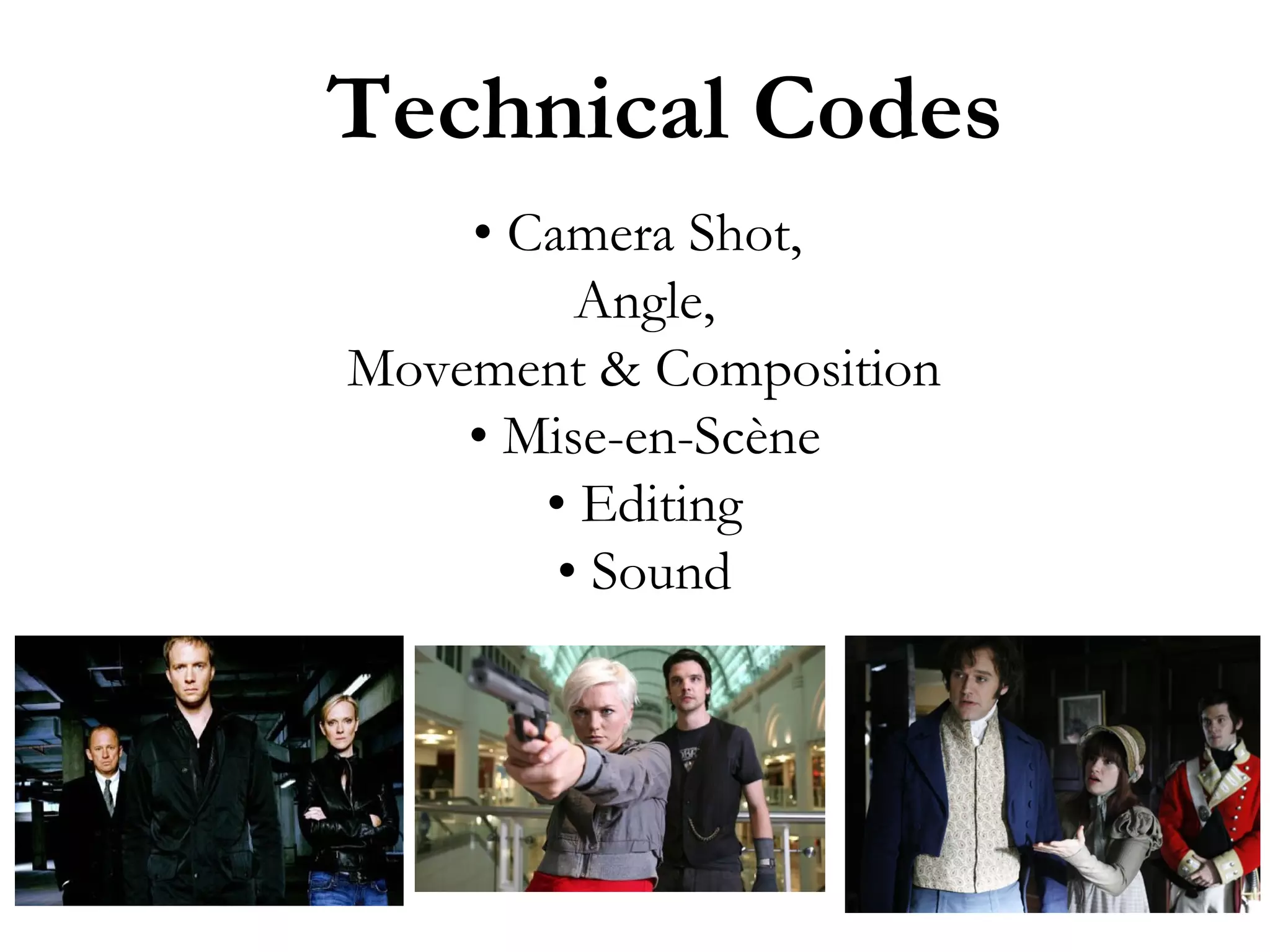 Technical Codes
• Camera Shot,
Angle,
Movement & Composition
• Mise-en-Scène
• Editing
• Sound

 