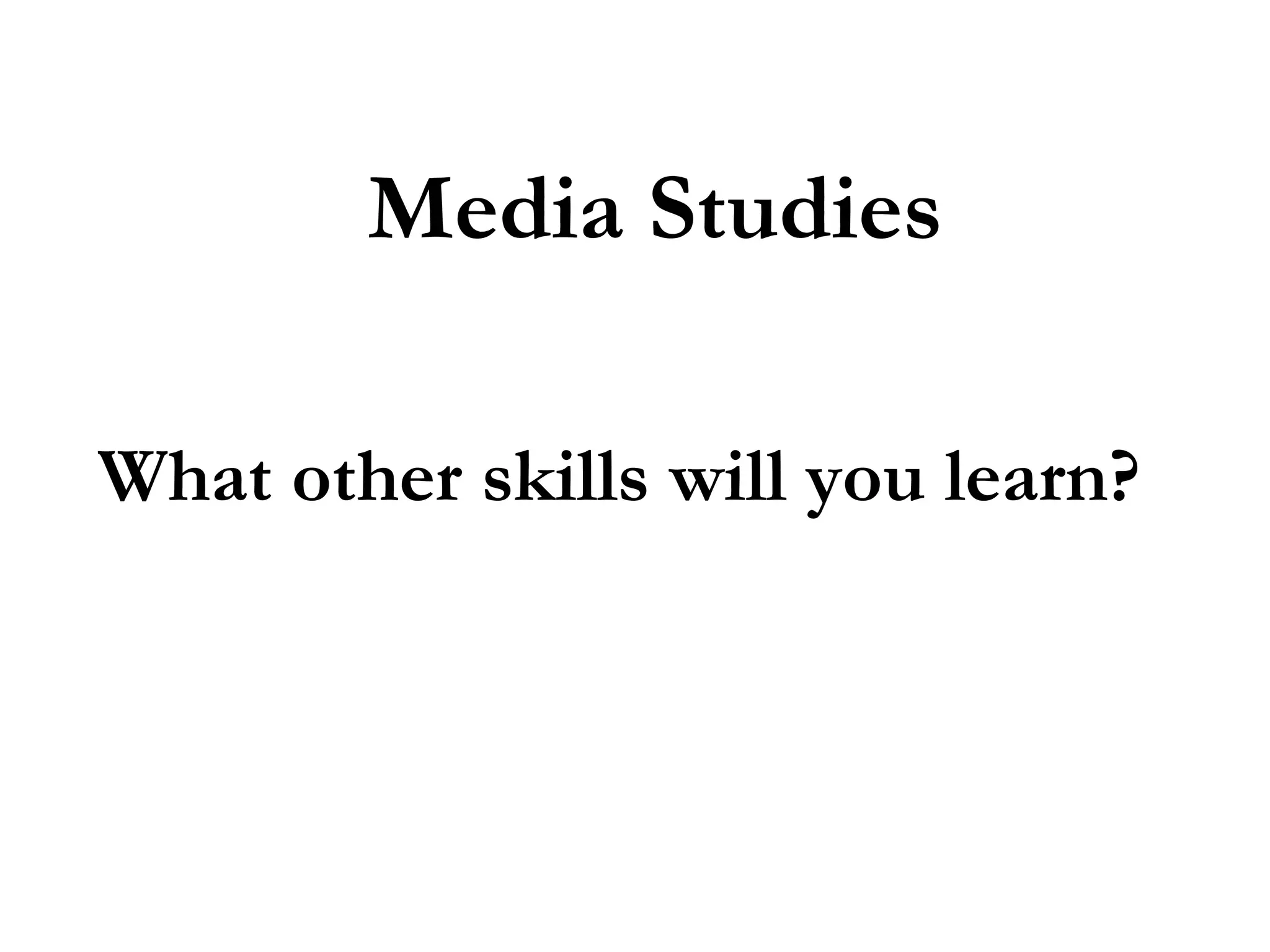 Media Studies
What other skills will you learn?

 