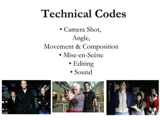 Technical Codes
• Camera Shot,
Angle,
Movement & Composition
• Mise-en-Scène
• Editing
• Sound

 