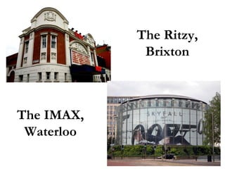 The Ritzy,
Brixton

The IMAX,
Waterloo

 