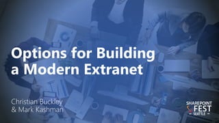 Options for Building
a Modern Extranet
Christian Buckley
& Mark Kashman
 