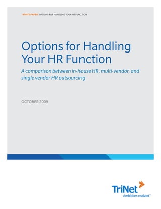 WHITE PAPER: OPTIONS FOR HANDLING YOUR HR FUNCTION




Options for Handling
Your HR Function
A comparison between in-house HR, multi-vendor, and
single vendor HR outsourcing



OCTOBER 2009
 