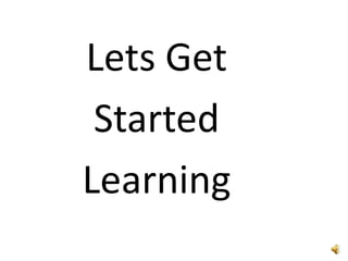 Lets Get
 Started
Learning
 