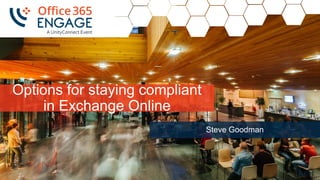 1
Slide
1
Options for staying compliant
in Exchange Online
Steve Goodman
 