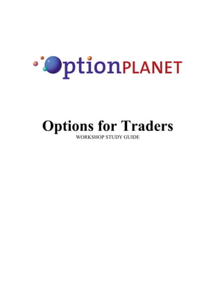 Options for Traders
    WORKSHOP STUDY GUIDE
 