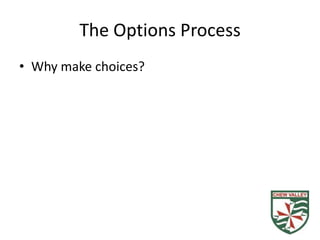 The Options Process
• Why make choices?
 