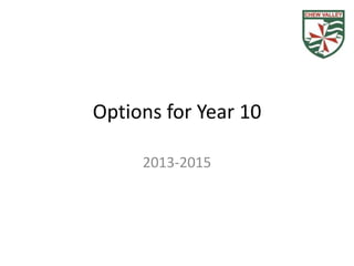 Options for Year 10

     2013-2015
 