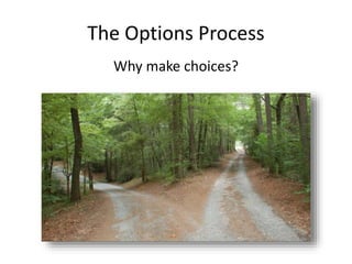 The Options Process
Why make choices?
 