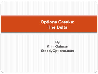 By
Kim Klaiman
SteadyOptions.com
Options Greeks:
The Delta
 
