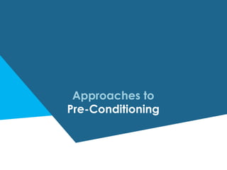 Approaches to
Pre-Conditioning
 