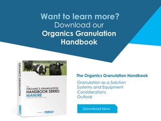 Want to learn more?
Download our
Organics Granulation
Handbook
Download Now
The Organics Granulation Handbook
Granulation as a Solution
Systems and Equipment
Considerations
Outlook
 