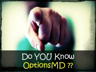 Do YOU Know
OptionsMD ??
 