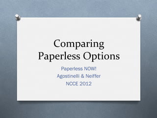 Comparing	
  
Paperless	
  Options	
  
      Paperless NOW!
     Agostinelli & Neiffer
        NCCE 2012
 