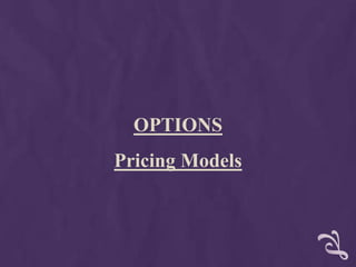 OPTIONS
Pricing Models
 