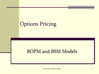 © 2018 Dr. N. Richie, UNCW 1
Options Pricing
BOPM and BSM Models
 
